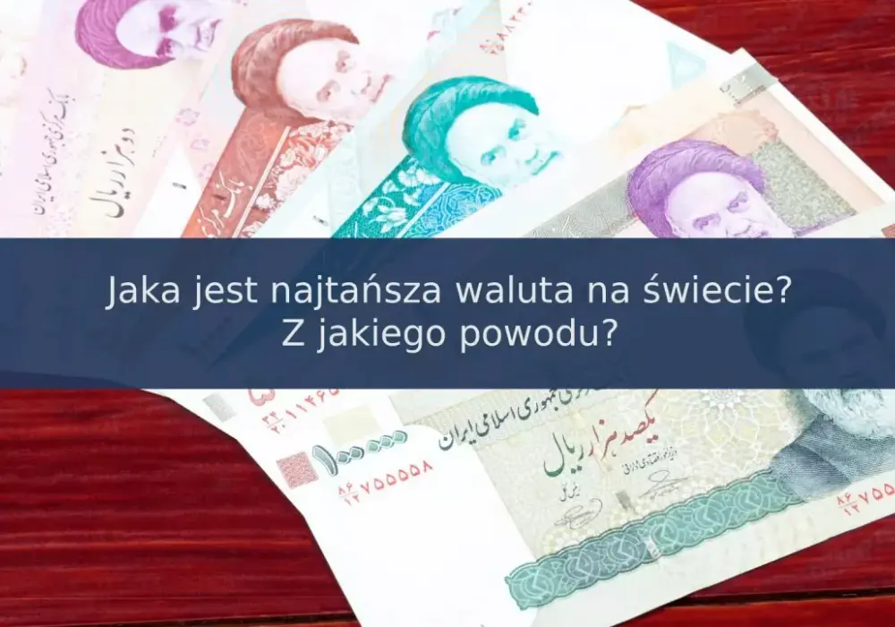 Najtańsza waluta świata: Która i dlaczego? Sprawdź!